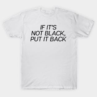 If It�s Not Black Put It Back T-Shirt